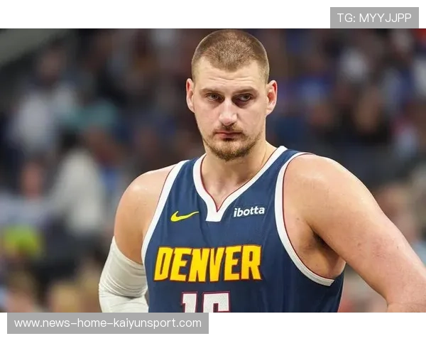 掘金保持冠军节奏，约基奇核心地位更加稳固